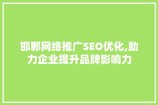 邯郸网络推广SEO优化,助力企业提升品牌影响力