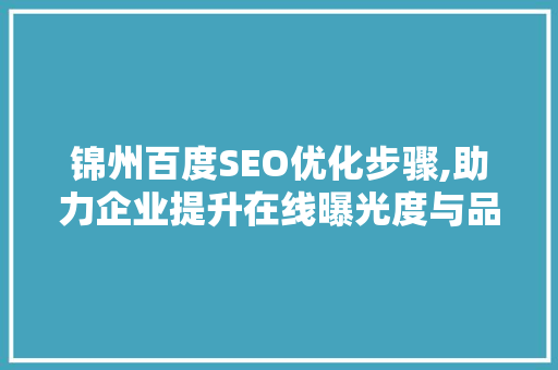 锦州百度SEO优化步骤,助力企业提升在线曝光度与品牌影响力