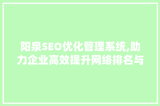 阳泉SEO优化管理系统,助力企业高效提升网络排名与品牌影响力
