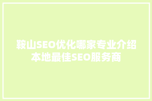 鞍山SEO优化哪家专业介绍本地最佳SEO服务商